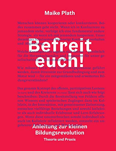 Befreit euch!: Anleitung zur kleinen Bildungsrevolution. Theorie und Praxis. (German Edition) - Plath, Maike