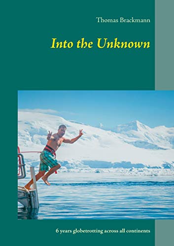 Stock image for Into the Unknown:6 years globetrotting across all continents for sale by Blackwell's