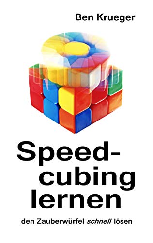 Speedcubing lernen : Den Zauberwürfel schnell lösen - Ben Krueger