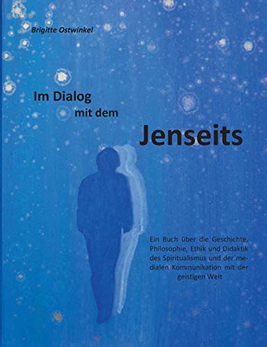 Beispielbild fr Im Dialog mit dem Jenseits: Ein Buch ber die Geschichte, Philosophie, Ethik und Didaktik des Spiritualismus und der medialen Kommunikation mit der geistigen Welt zum Verkauf von medimops