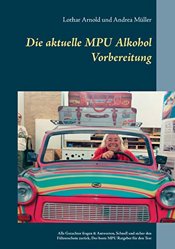 Stock image for Die aktuelle MPU Alkohol Vorbereitung: Alle Gutachterfragen & Antworten. Schnell und sicher den Fhrerschein zurck. Der beste MPU-Ratgeber fr den Test (German Edition) for sale by Lucky's Textbooks