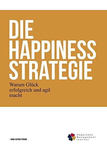 Die Happiness-Strategie : Warum Glück erfolgreich und agil macht - Anne-Katrin Sträßer