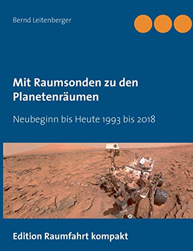 Mit Raumsonden zu den Planetenräumen : Neubeginn bis Heute 1993 - 2018 - Bernd Leitenberger