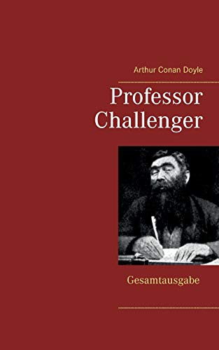 Beispielbild fr Professor Challenger - Gesamtausgabe: Die vergessene Welt, Im Giftstrom, Das Nebelland, Als die Erde schrie, Die Desintegrationsmaschine (German Edition) zum Verkauf von Lucky's Textbooks