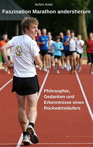 Faszination Marathon andersherum: Philosophie, Gedanken und Erkenntnisse eines Rückwärtsläufers - Aretz, Achim