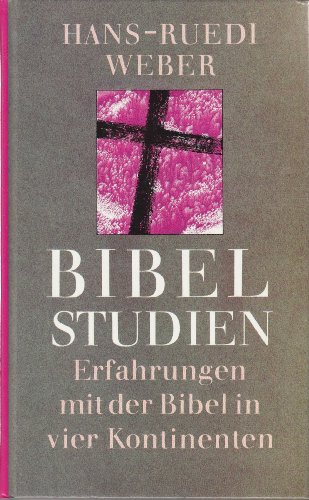 Bibelstudien. Erfahrungen mit der Bibel in vier Kontinenten - Weber, Hans-Ruedi