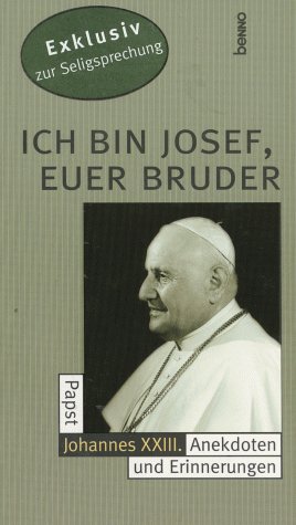 Ich bin Josef, euer Bruder : Papst Johannes XXIII. ; Anekdoten und Erinnerungen - Robert Rothmann