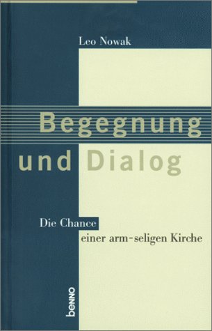 Begegnung und Dialog : die Chance einer arm-seligen Kirche ; [Bischof Leo Nowak zum 10. Jahrestag seiner Bischofsweihe]. Hrsg. von Hubertus Knobloch - Nowak, Leo