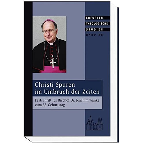 Christi Spuren im Umbruch der Zeiten : Festschrift für Bischof Dr. Joachim Wanke zum 65. Geburtstag. Erfurter theologische Studien, Bd. 88. - Wanke, Joachim,