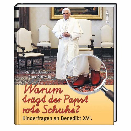 Warum trägt der Papst rote Schuhe?: Kinderfragen an Benedikt XVI - Gänswein, Georg, Schröpf, Christine