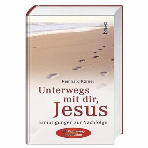 Unterwegs mit dir, Jesus: Ermutigungen zur Nachfolge. Mit Kreuzwegmeditation - Körner, Reinhard