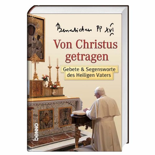 9783746226651: Benedikt XVI. - Von Christus getragen: Gebete & Segenswunsche des Heiligen Vaters