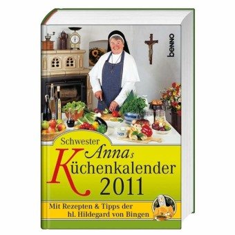 Schwester Anna s Küchenkalender 2011 - Mit Rezepten und Tipps der hl. Hildegard von Bingen.