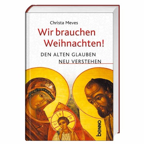Wir brauchen Weihnachten! : den alten Glauben neu verstehen. - Meves, Christa