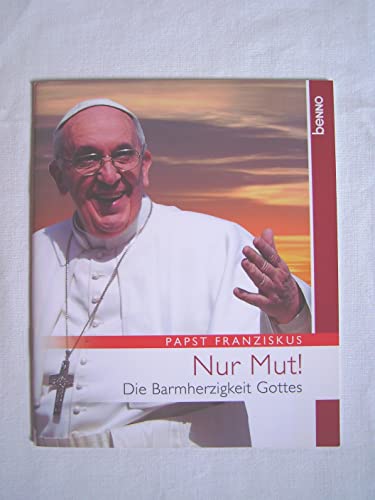 Nur Mut!: Die Barmherzigkeit Gottes - Papst, Franziskus