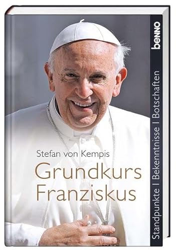 Grundkurs Franziskus: Standpunkte, Bekenntnisse, Botschaften - Kempis Stefan, von