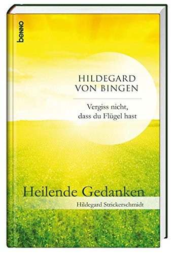 Hildegard von Bingen: Vergiss nicht, dass du Flügel hast. Heilende Gedanken. - Strickerschmidt, Hildegard