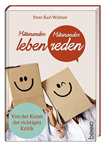 Miteinander leben - Miteinander reden: Von der Kunst der richtigen Kritik - Wallner, P. Karl