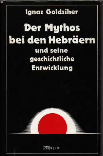 Imagen de archivo de Der Mythos bei den Hebrern und seine geschichtliche Entwickelung : Unters. zur Mythologie u. Religionswiss. von Ignaz Goldziher a la venta por Buchhandlung Neues Leben