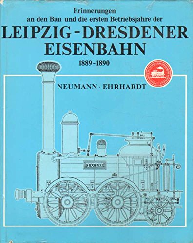 Erinnerungen an den Bau und die ersten Betriebsjahre der Leipzig - Dresdner Eisenbahn. Ergänzt durch 10 historische Aufnahmen und eine Einführung von Rolf Steinicke. - Neumann, Ludwig und Paul Ehrhardt