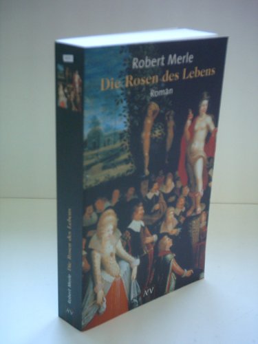 Die Rosen des Lebens : Roman Robert Merle. Aus dem Franz. von Christel Gersch - Merle, Robert und Christel Gersch