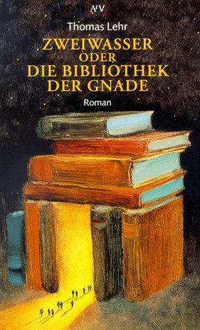 Zweiwasser oder Die Bibliothek der Gnade - Thomas Lehr