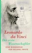 Leonardo da Vinci. Der erste Wissenschaftler: Eine Biographie