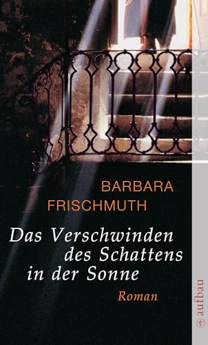 Das Verschwinden des Schattens in der Sonne: Roman - Frischmuth, Barbara