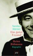 Ein guter Freund. Heinz Rühmann: Biographie - Körner, Torsten und Michael Verhoeven