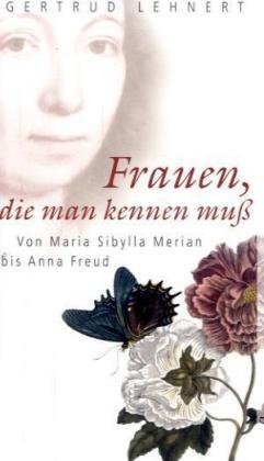 Beispielbild fr Frauen, die man kennen muss: Von Maria Sibylla Merian bis Anna Freud2007 von Gertrud Lehnert zum Verkauf von Nietzsche-Buchhandlung OHG