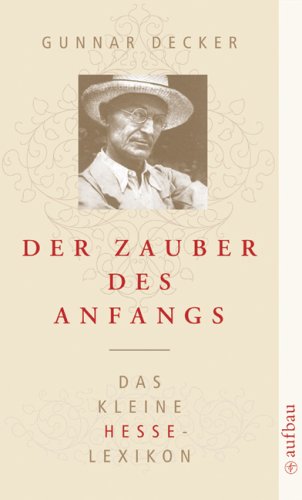 Der Zauber des Anfangs Das kleine Hesse-Lexikon - Decker, Gunnar