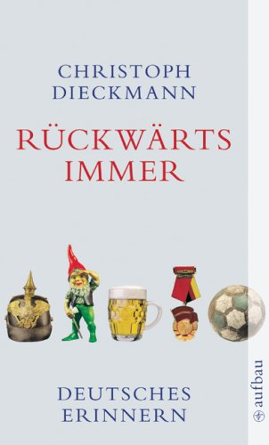 Rückwärts immer: Deutsches Erinnern - Dieckmann, Christoph