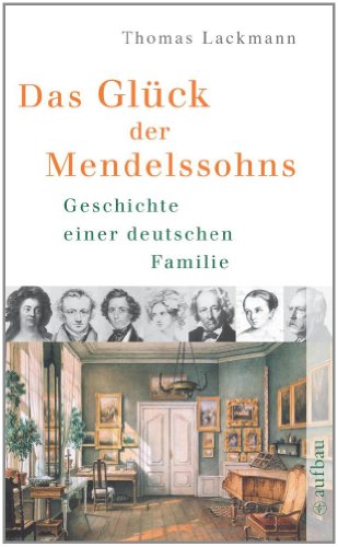 Das Glück der Mendelssohns: Geschichte einer deutschen Familie (Aufbau Taschenbücher) - Lackmann, Thomas