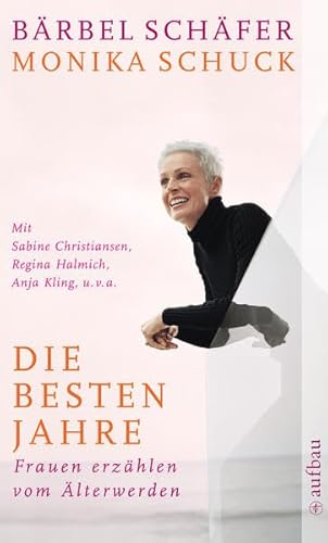 Die besten Jahre : Frauen erzählen vom Älterwerden. Bärbel Schäfer ; Monika Schuck. [Mit Sabine Christiansen . Mit 35 Porträts von Karsten Bartel] / Aufbau-Taschenbücher ; 2497 - Schäfer, Bärbel (Herausgeber)