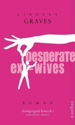 Beispielbild für Desperate Ex-Wives: Roman Graves, Lindsay and Tessari, Carina zum Verkauf von tomsshop.eu