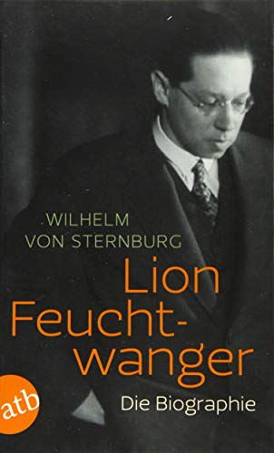 Lion Feuchtwanger : Die Biographie - Wilhelm von Sternburg