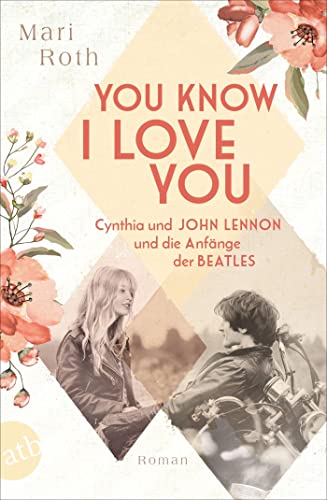 You know I love you Cynthia und John Lennon und die Anfänge der Beatles: Roman (Berühmte Paare große Geschichten, Band 7) : Roman - Mari Roth