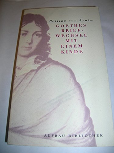 Goethes Briefwechsel mit einem Kinde. Seinem Denkmal. - Bettina von Arnim