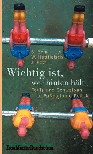 Stock image for Wichtig ist, wer hinten hlt: Fouls und Schwalben in Fussball und Politik for sale by Gabis Bcherlager
