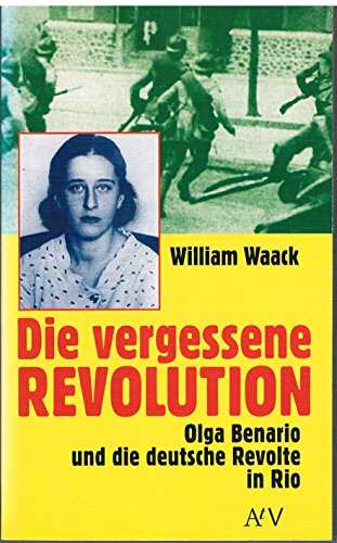 Die vergessene Revolution. Olga Benario und die deutsche Revolte in Rio (Dokument und Essay)