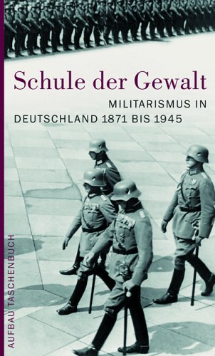 Beispielbild fr Schule der Gewalt: Militarismus in Deutschland 1871-1945 zum Verkauf von medimops