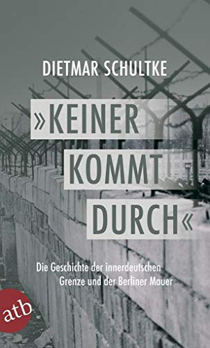 Stock image for Keiner kommt durch: Die Geschichte der innerdeutschen Grenze und der Berliner Mauer 1945-1990 for sale by medimops
