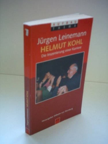 Helmut Kohl : die Inszenierung einer Karriere. [Hrsg. von Wilhelm von Sternburg] / Aufbau-Taschenbücher ; 8520 : Aufbau-Thema - Leinemann, Jürgen