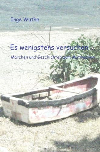 Es wenigstens versuchen: Märchen und Geschichten zum Mutmachen - Wuthe, Inge