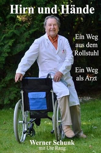 Hirn und Hände : Ein Weg aus dem Rollstuhl. Ein Weg als Arzt - Werner Schunk