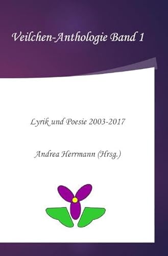 Stock image for Veilchen-Anthologie / Veilchen-Anthologie Band 1: Lyrik und Poesie 2003-2017 for sale by medimops