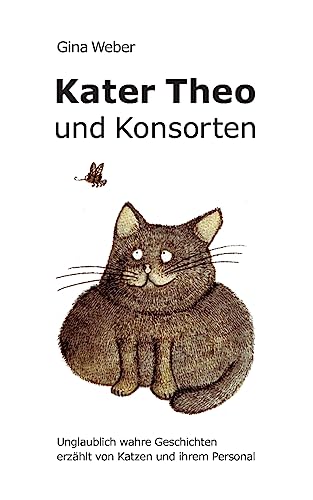 Kater Theo und Konsorten : Unglaublich wahre Geschichten erzählt von Katzen und ihrem Personal - Gina Weber