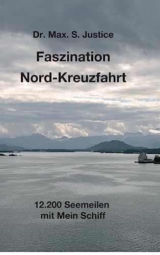 Faszination Nord-Kreuzfahrt : 12.200 Seemeilen mit Mein Schiff - Max. S. Justice