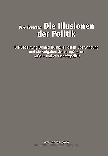 Imagen de archivo de Die Illusionen der Politik: die Bedeutung Donald Trumps zu deren berwindung und die Aufgaben der europischen Auen- und Wirtschaftspolitik a la venta por medimops