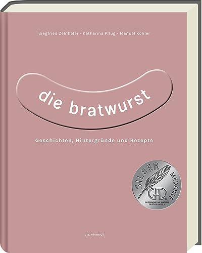 9783747204641: Die Bratwurst: Geschichten, Hintergrnde und Rezepte - ausgezeichnet mit dem GAD Silber 2023 - Deutscher Kochbuchpreis 2023 Silber